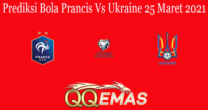 Prediksi Bola Prancis Vs Ukraine 25 Maret 2021