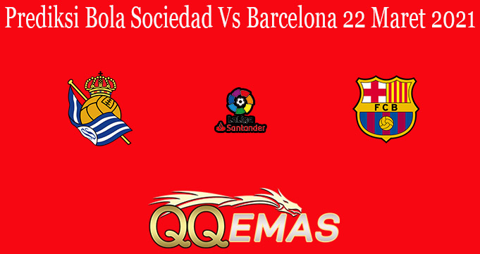 Prediksi Bola Sociedad Vs Barcelona 22 Maret 2021