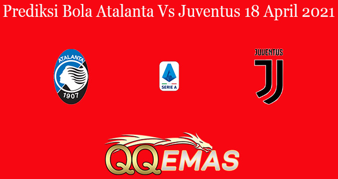 Prediksi Bola Atalanta Vs Juventus 18 April 2021