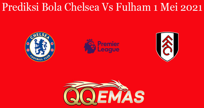 Prediksi Bola Chelsea Vs Fulham 1 Mei 2021