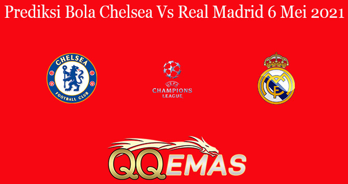 Prediksi Bola Chelsea Vs Real Madrid 6 Mei 2021