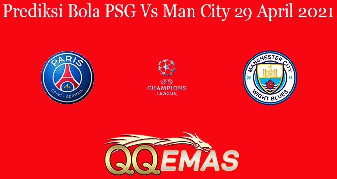 Prediksi Bola PSG Vs Man City 29 April 2021