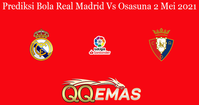 Prediksi Bola Real Madrid Vs Osasuna 2 Mei 2021