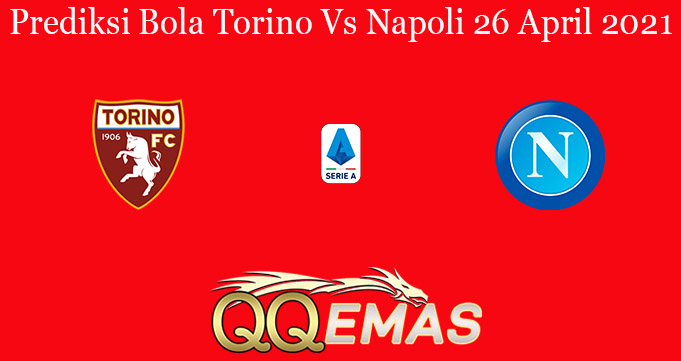 Prediksi Bola Torino Vs Napoli 26 April 2021