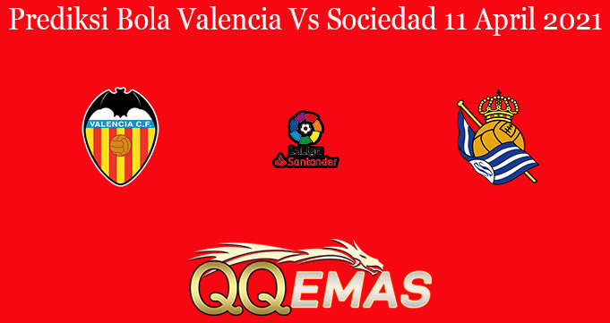 Prediksi Bola Valencia Vs Sociedad 11 April 2021