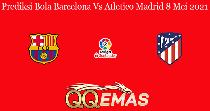 Prediksi Bola Barcelona Vs Atletico Madrid 8 Mei 2021