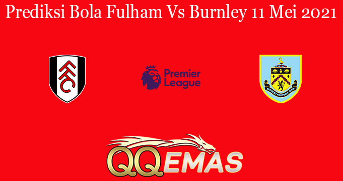 Prediksi Bola Fulham Vs Burnley 11 Mei 2021