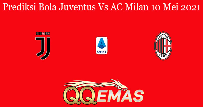 Prediksi Bola Juventus Vs AC Milan 10 Mei 2021