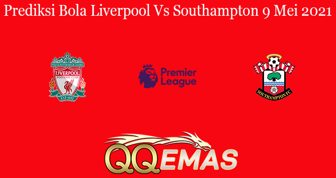 Prediksi Bola Liverpool Vs Southampton 9 Mei 2021