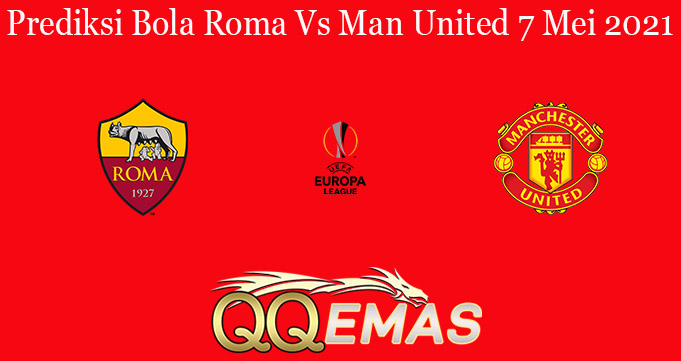 Prediksi Bola Roma Vs Man United 7 Mei 2021