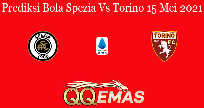 Prediksi Bola Spezia Vs Torino 15 Mei 2021