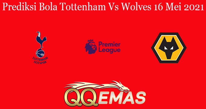 Prediksi Bola Tottenham Vs Wolves 16 Mei 2021