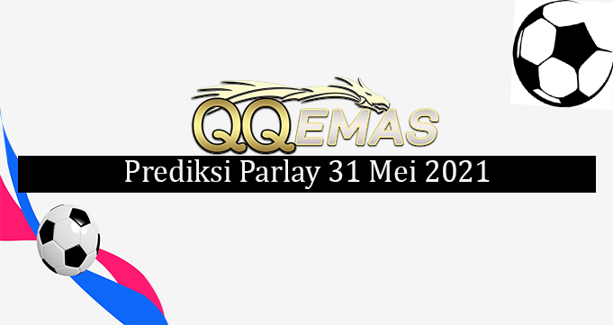 Prediksi Mix Parlay Jitu 31 Mei 2021