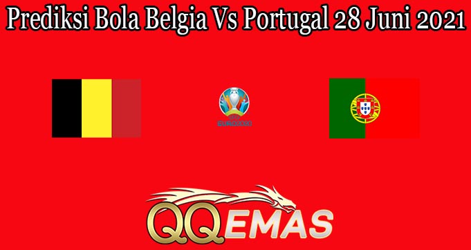 Prediksi Bola Belgia Vs Portugal 28 Juni 2021