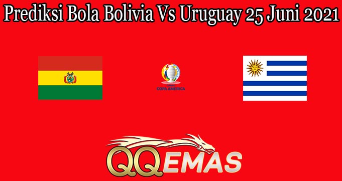 Prediksi Bola Bolivia Vs Uruguay 25 Juni 2021