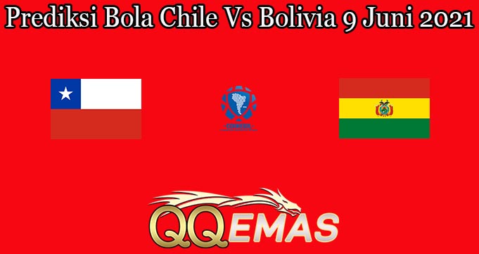 Prediksi Bola Chile Vs Bolivia 9 Juni 2021