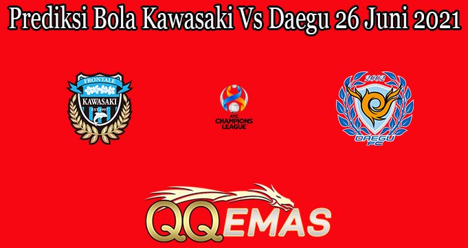 Prediksi Bola Kawasaki Vs Daegu 26 Juni 2021