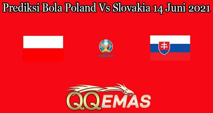 Prediksi Bola Poland Vs Slovakia 14 Juni 2021