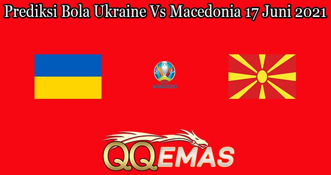 Prediksi Bola Ukraine Vs Macedonia 17 Juni 2021