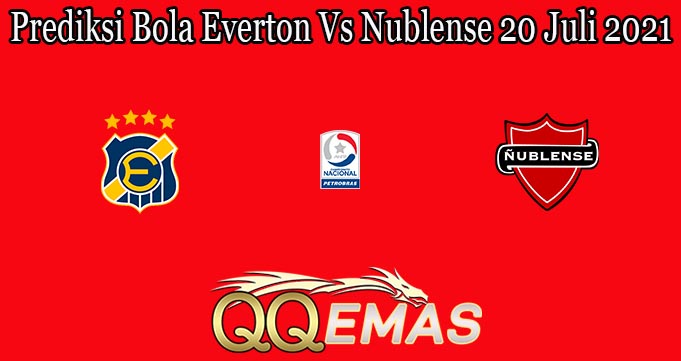 Prediksi Bola Everton Vs Nublense 20 Juli 2021