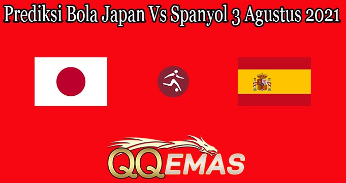 Prediksi Bola Japan Vs Spanyol 3 Agustus 2021