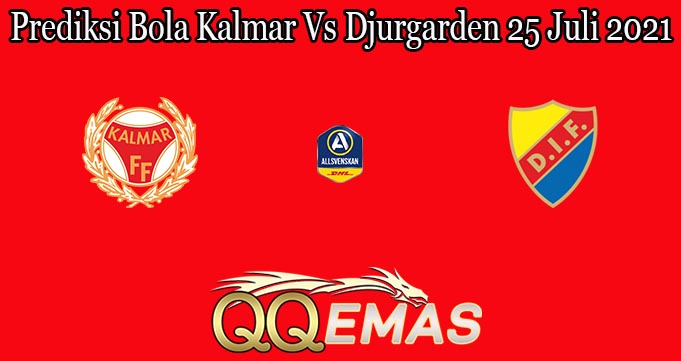 Prediksi Bola Kalmar Vs Djurgarden 25 Juli 2021