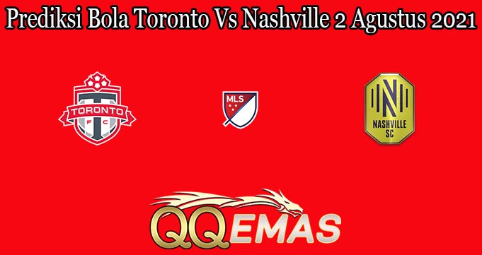 Prediksi Bola Toronto Vs Nashville 2 Agustus 2021