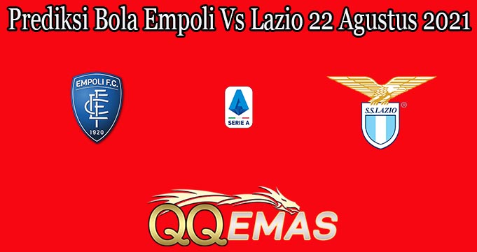 Prediksi Bola Empoli Vs Lazio 22 Agustus 2021