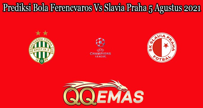 Prediksi Bola Ferencvaros Vs Slavia Praha 5 Agustus 2021