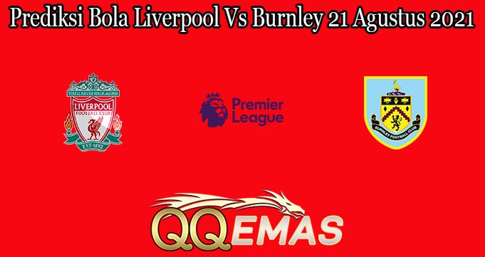 Prediksi Bola Liverpool Vs Burnley 21 Agustus 2021