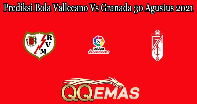 Prediksi Bola Vallecano Vs Granada 30 Agustus 2021