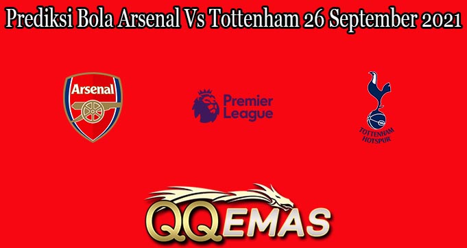 Prediksi Bola Arsenal Vs Tottenham 26 September 2021