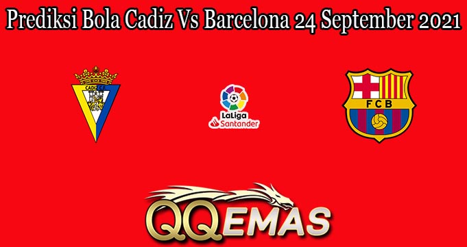 Prediksi Bola Cadiz Vs Barcelona 24 September 2021