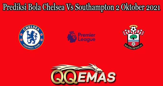 Prediksi Bola Chelsea Vs Southampton 2 Oktober 2021