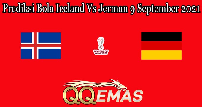 Prediksi Bola Iceland Vs Jerman 9 September 2021