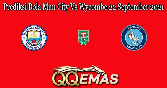 Prediksi Bola Man City Vs Wycombe 22 September 2021