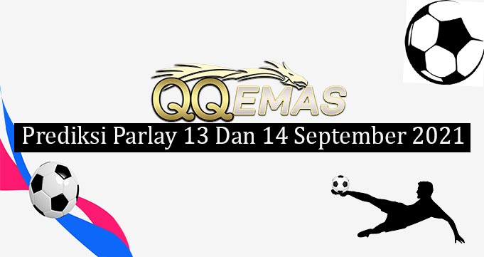 Prediksi Mix Parlay 13 Dan 14 September 2021