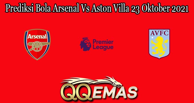 Prediksi Bola Arsenal Vs Aston Villa 23 Oktober 2021