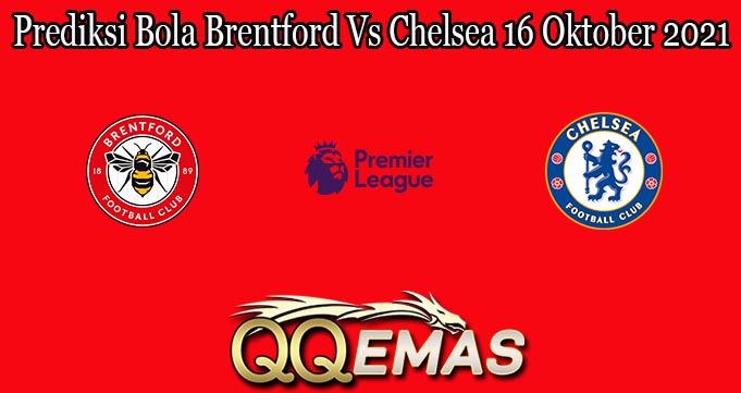 Prediksi Bola Brentford Vs Chelsea 16 Oktober 2021