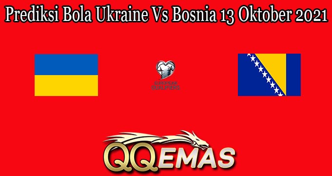 Prediksi Bola Ukraine Vs Bosnia 13 Oktober 2021