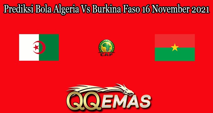 Prediksi Bola Algeria Vs Burkina Faso 16 November 2021