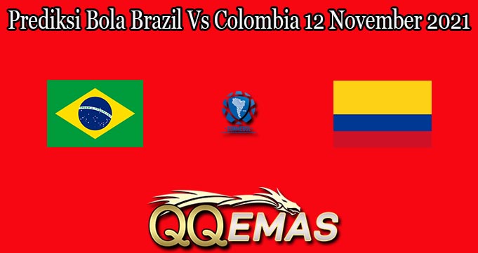 Prediksi Bola Brazil Vs Colombia 12 November 2021