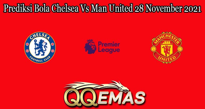 Prediksi Bola Chelsea Vs Man United 28 November 2021