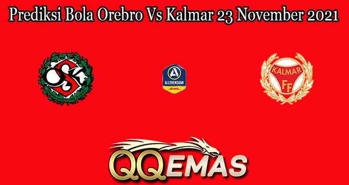 Prediksi Bola Orebro Vs Kalmar 23 November 2021