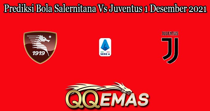 Prediksi Bola Salernitana Vs Juventus 1 Desember 2021