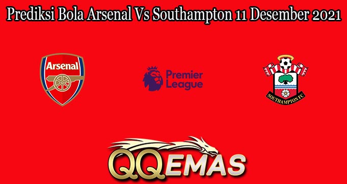 Prediksi Bola Arsenal Vs Southampton 11 Desember 2021