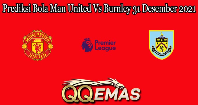 Prediksi Bola Man United Vs Burnley 31 Desember 2021