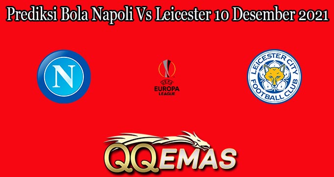 Prediksi Bola Napoli Vs Leicester 10 Desember 2021