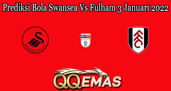 Prediksi Bola Swansea Vs Fulham 3 Januari 2022