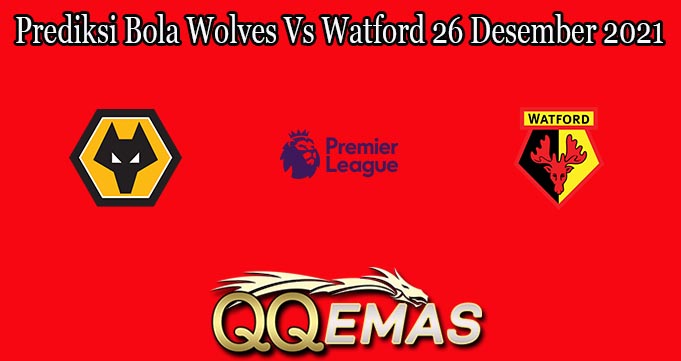 Prediksi Bola Wolves Vs Watford 26 Desember 2021